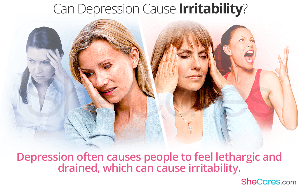 Depression often causes people to feel lethargic and drained, which can cause irritability.